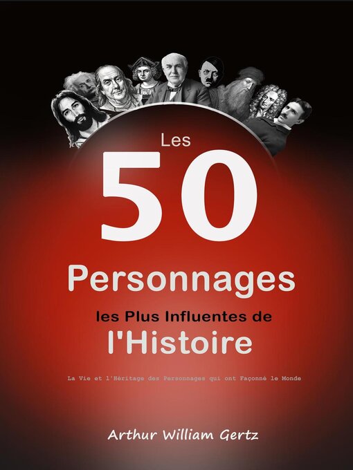 Title details for Les 50 Personnages les Plus Influentes de l'Histoire by Arthur William Gertz - Wait list